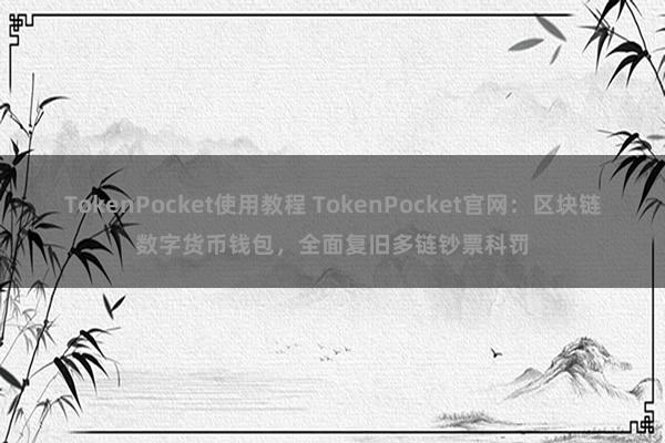 TokenPocket使用教程 TokenPocket官网：区块链数字货币钱包，全面复旧多链钞票科罚