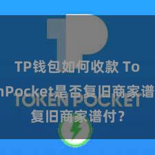 TP钱包如何收款 TokenPocket是否复旧商家谱付？